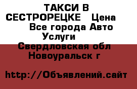 ТАКСИ В СЕСТРОРЕЦКЕ › Цена ­ 120 - Все города Авто » Услуги   . Свердловская обл.,Новоуральск г.